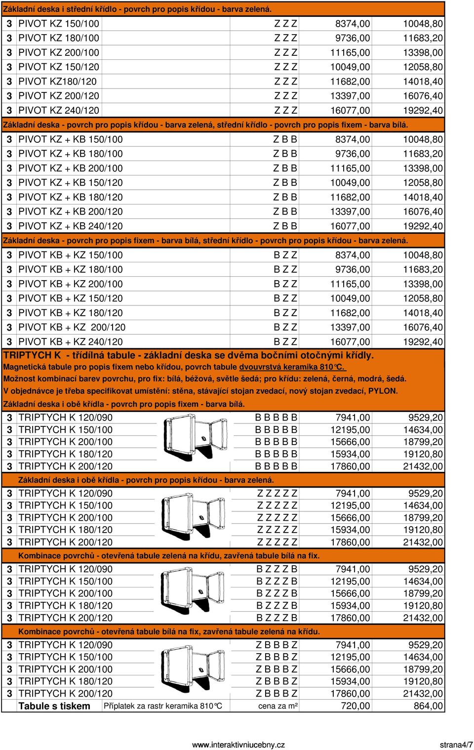 11682,00 14018,40 3 PIVOT KZ 200/120 Z Z Z 13397,00 16076,40 3 PIVOT KZ 240/120 Z Z Z 16077,00 19292,40 Základní deska - povrch pro popis křídou - barva zelená, střední křídlo - povrch pro popis