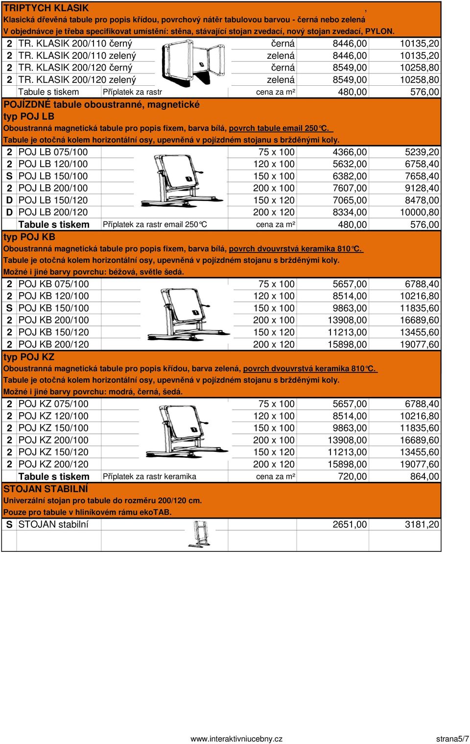 KLASIK 200/120 zelený zelená 8549,00 10258,80 Tabule s tiskem Příplatek za rastr cena za m² 480,00 576,00 POJÍZDNÉ tabule oboustranné, magnetické typ POJ LB Oboustranná magnetická tabule pro popis