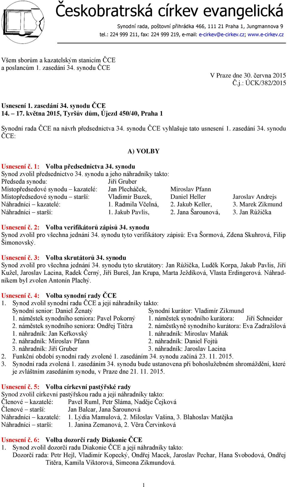 května 2015, Tyršův dům, Újezd 450/40, Praha 1 Synodní rada ČCE na návrh předsednictva 34. synodu ČCE vyhlašuje tato usnesení 1. zasedání 34. synodu ČCE: A) VOLBY Usnesení č.