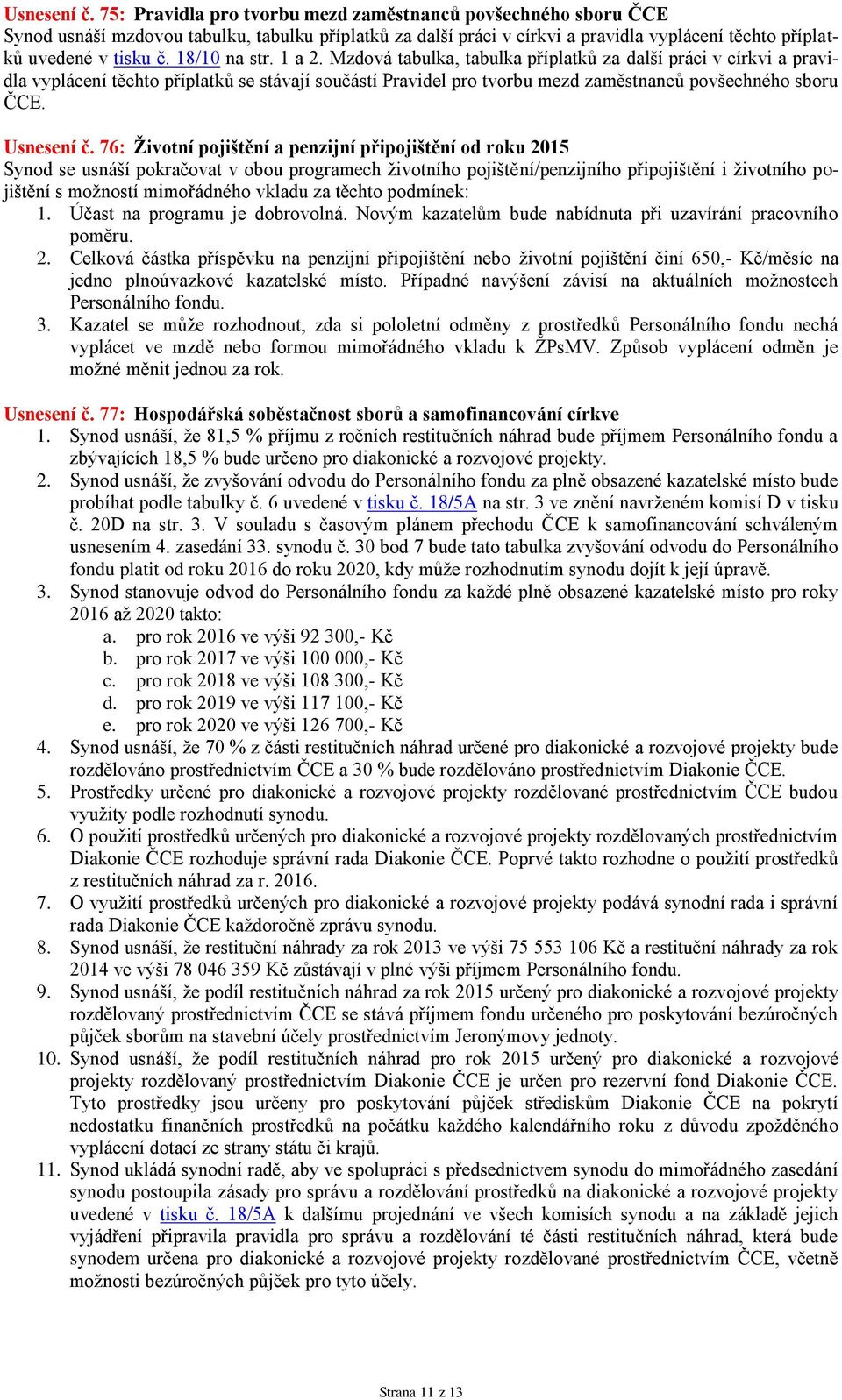 18/10 na str. 1 a 2. Mzdová tabulka, tabulka příplatků za další práci v církvi a pravidla vyplácení těchto příplatků se stávají součástí Pravidel pro tvorbu mezd zaměstnanců povšechného sboru ČCE.