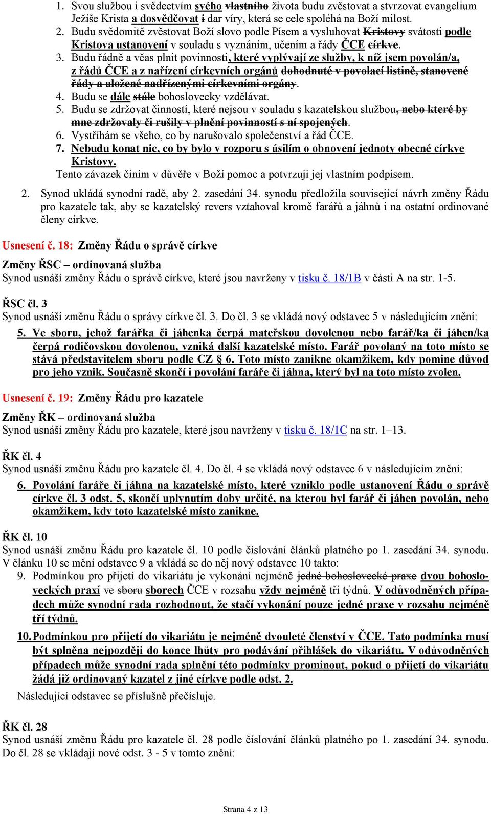 Budu řádně a včas plnit povinnosti, které vyplývají ze služby, k níž jsem povolán/a, z řádů ČCE a z nařízení církevních orgánů dohodnuté v povolací listině, stanovené řády a uložené nadřízenými
