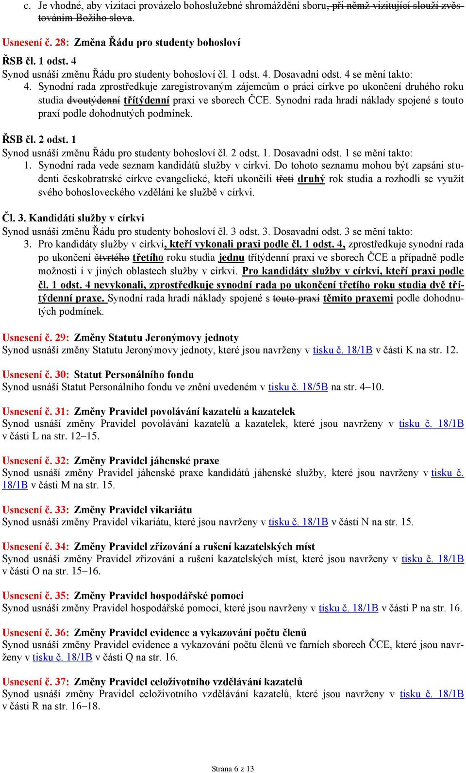 Synodní rada zprostředkuje zaregistrovaným zájemcům o práci církve po ukončení druhého roku studia dvoutýdenní třítýdenní praxi ve sborech ČCE.
