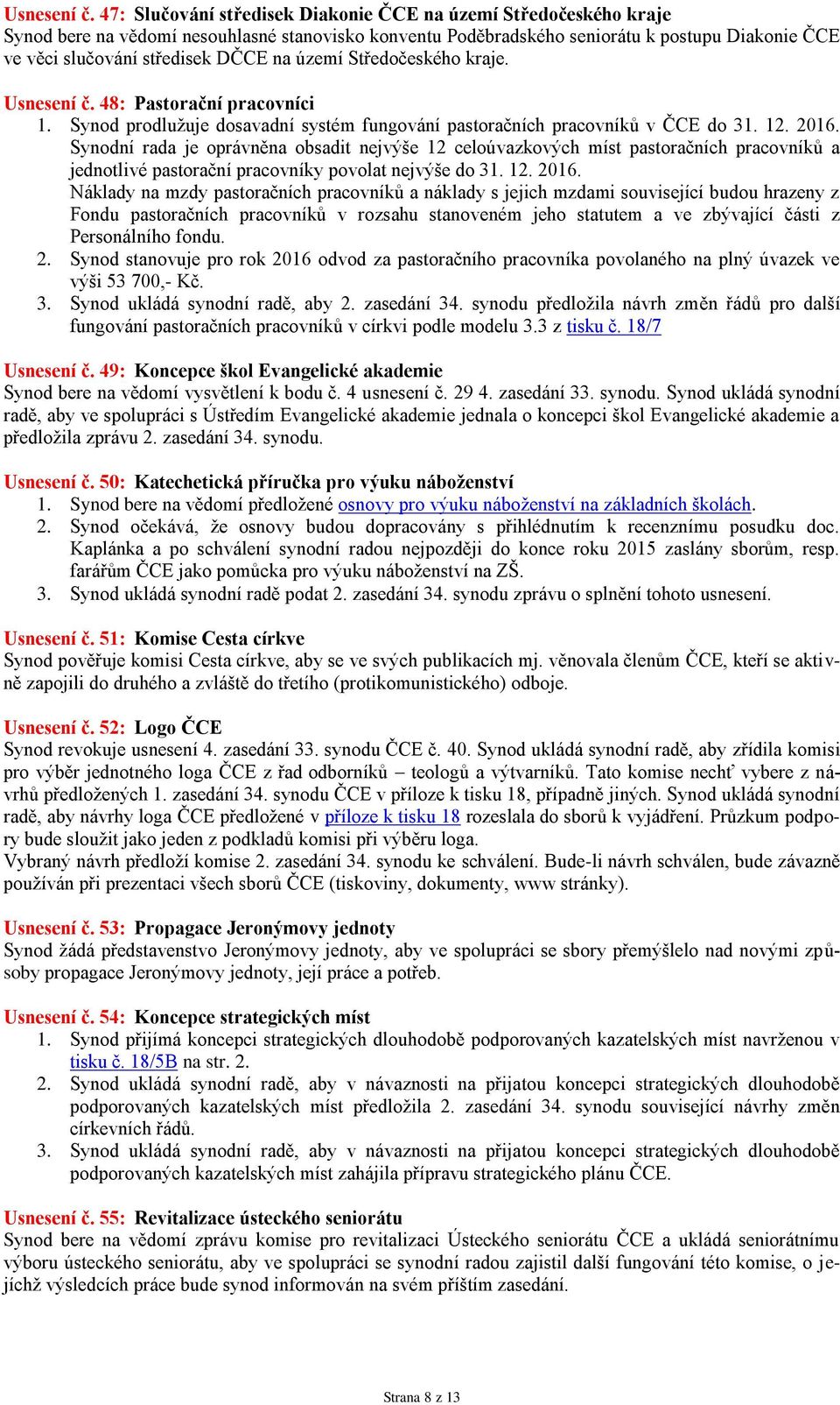na území Středočeského kraje.  48: Pastorační pracovníci 1. Synod prodlužuje dosavadní systém fungování pastoračních pracovníků v ČCE do 31. 12. 2016.