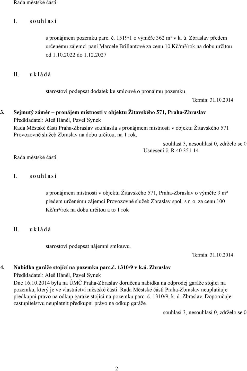 Sejmutý záměr pronájem místnosti v objektu Žitavského 571, Praha-Zbraslav Rada Městské části Praha-Zbraslav souhlasila s pronájmem místnosti v objektu Žitavského 571 Provozovně služeb Zbraslav na