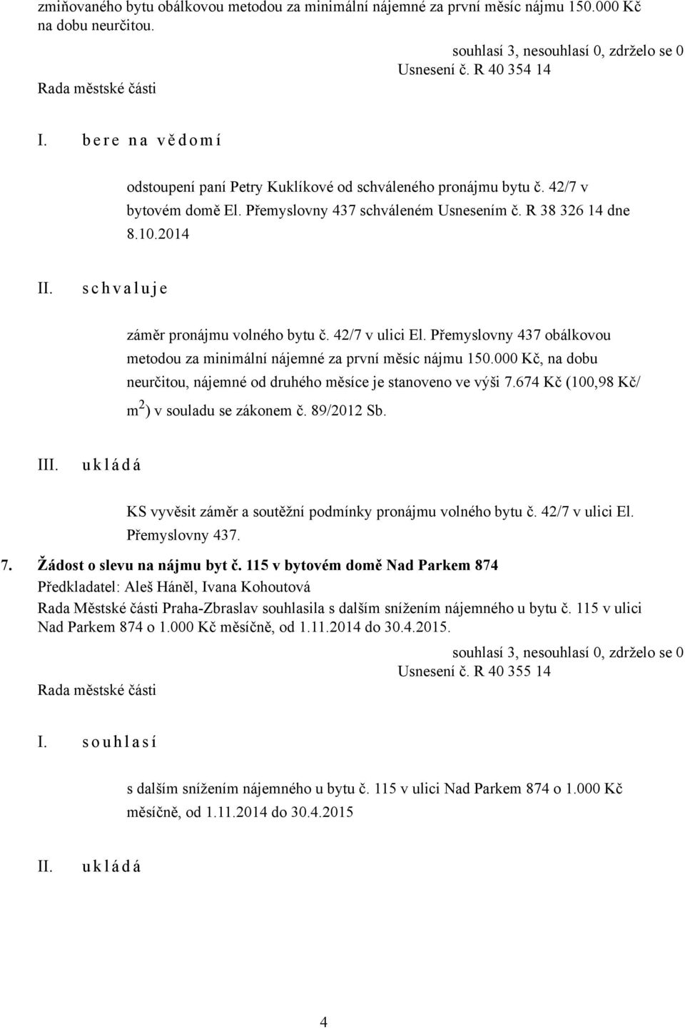 2014 s c h v a l u j e záměr pronájmu volného bytu č. 42/7 v ulici El. Přemyslovny 437 obálkovou metodou za minimální nájemné za první měsíc nájmu 150.