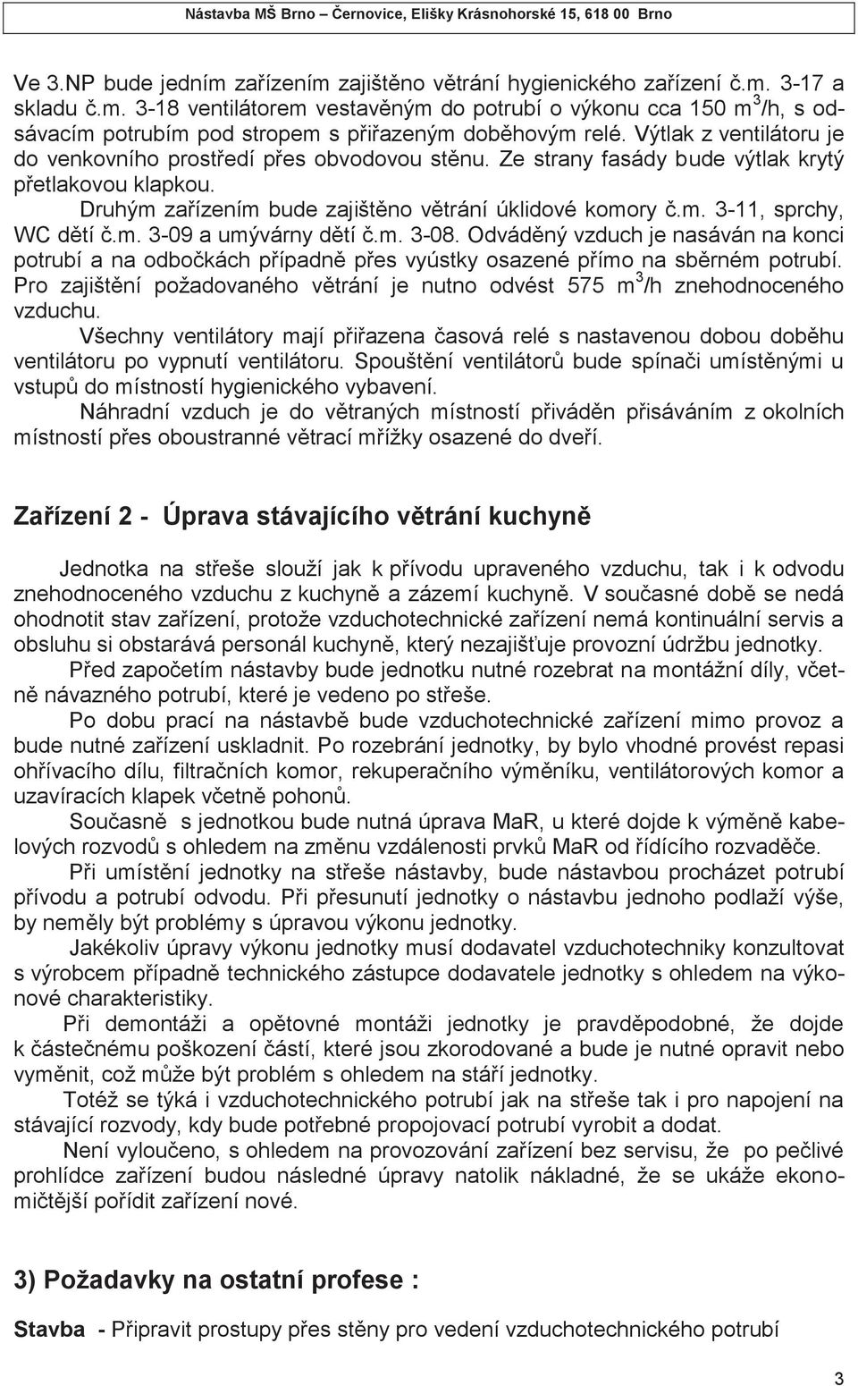 m. 3-09 a umývárny dětí č.m. 3-08. Odváděný vzduch je nasáván na konci potrubí a na odbočkách případně přes vyústky osazené přímo na sběrném potrubí.