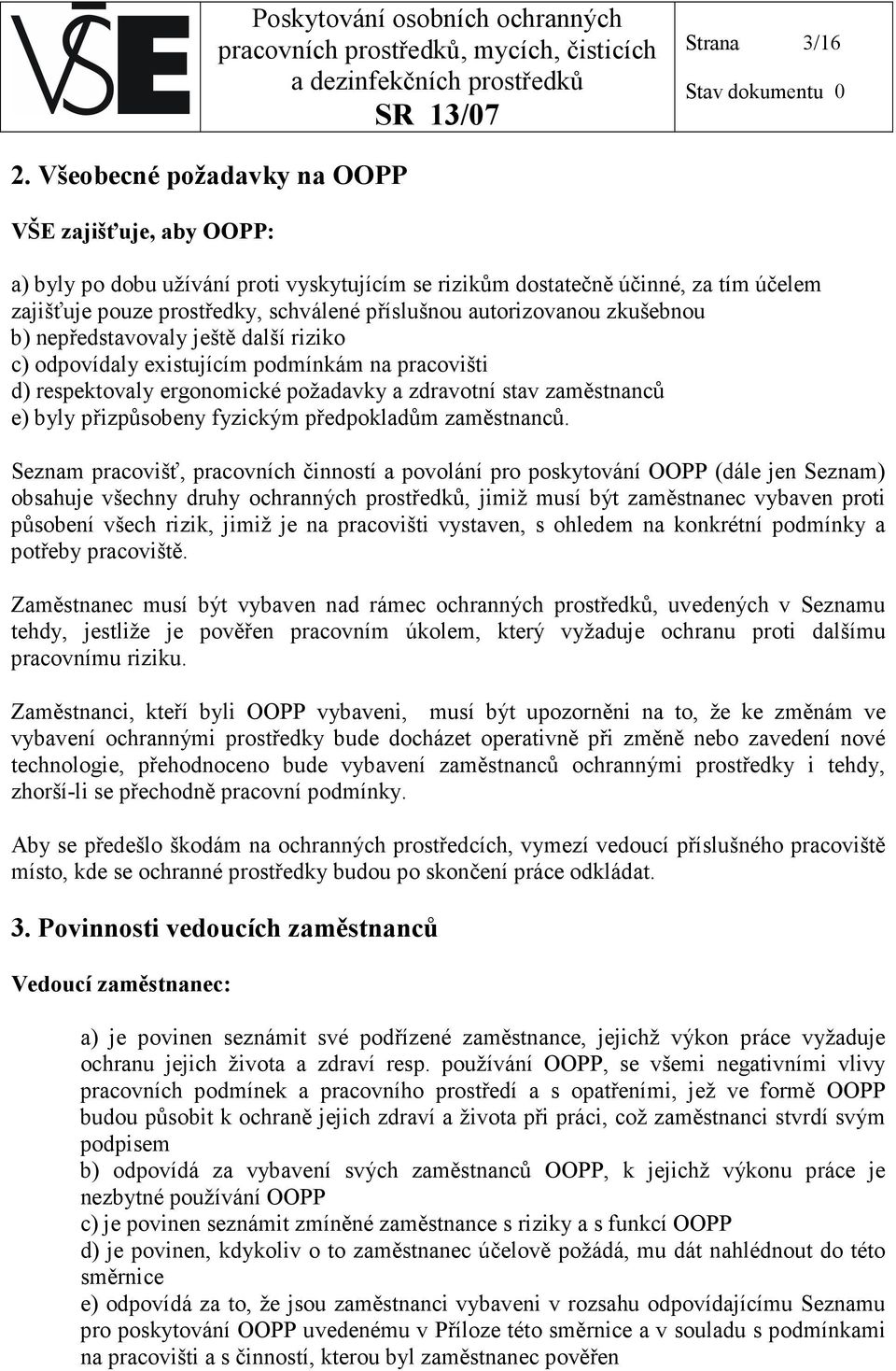 autorizovanou zkušebnou b) nepředstavovaly ještě další riziko c) odpovídaly existujícím podmínkám na pracovišti d) respektovaly ergonomické požadavky a zdravotní stav zaměstnanců e) byly přizpůsobeny