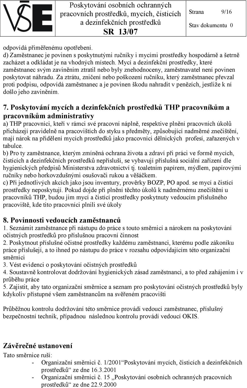 Za ztrátu, zničení nebo poškození ručníku, který zaměstnanec převzal proti podpisu, odpovídá zaměstnanec a je povinen škodu nahradit v penězích, jestliže k ní došlo jeho zaviněním. 7.