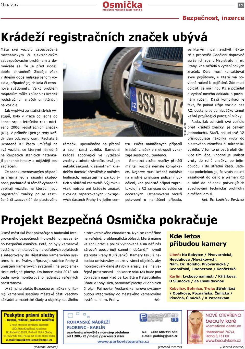 Jak vyplývá ze statistických výstupů, bylo v Praze od ledna do konce srpna letošního roku odcizeno 2006 registračních značek (RZ). V průměru jich je tedy každý den odcizeno osm.