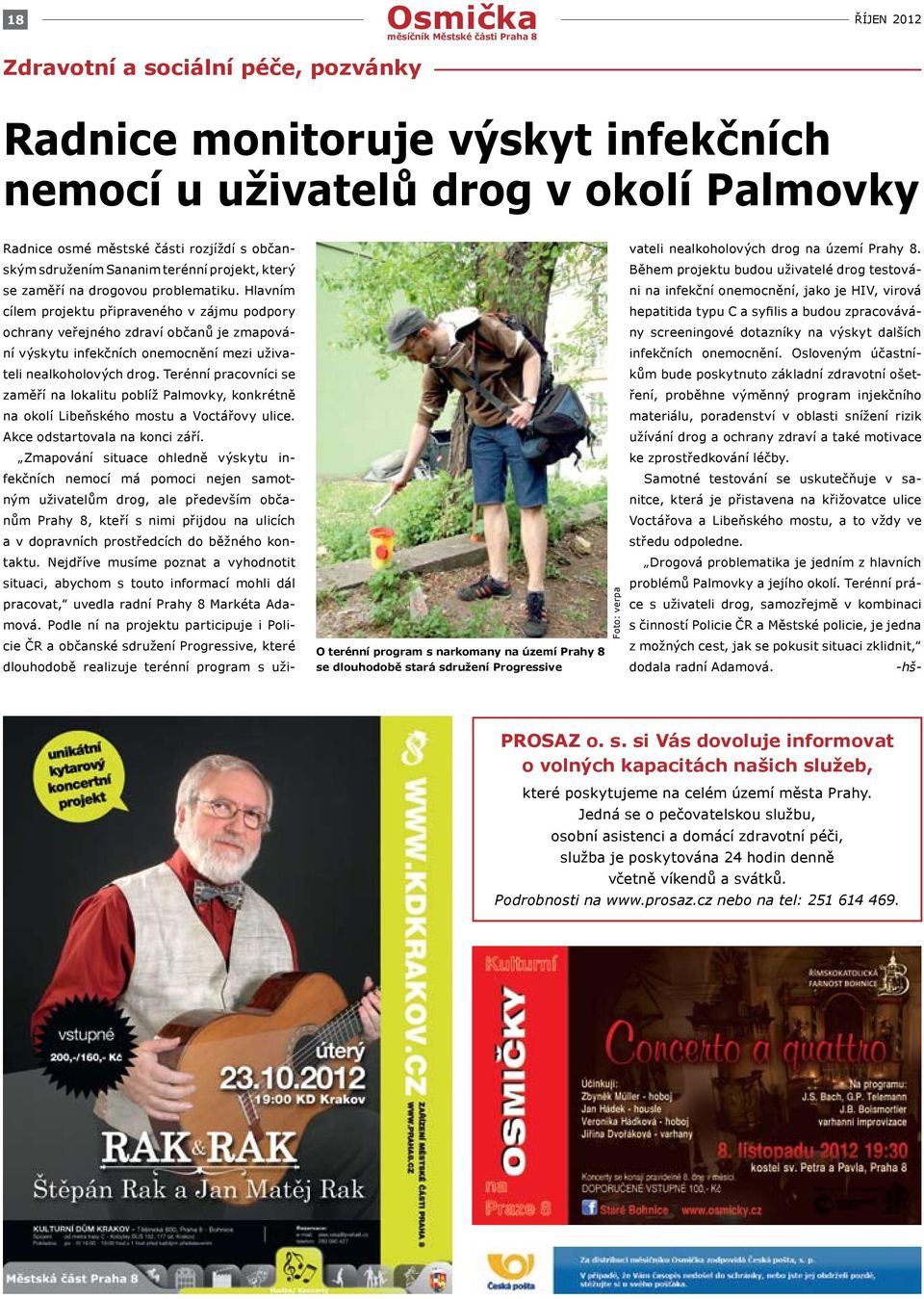 Hlavním cílem projektu připraveného v zájmu podpory ochrany veřejného zdraví občanů je zmapování výskytu infekčních onemocnění mezi uživateli nealkoholových drog.