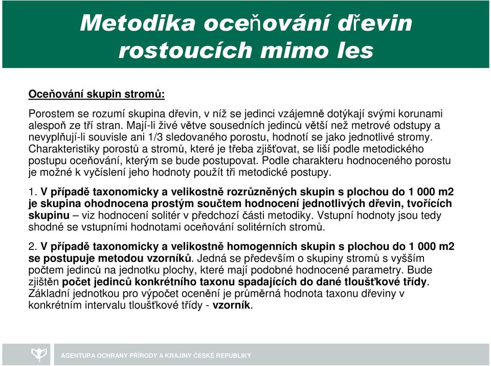 Charakteristiky porostů a stromů, které je třeba zjišťovat, se liší podle metodického postupu oceňování, kterým se bude postupovat.