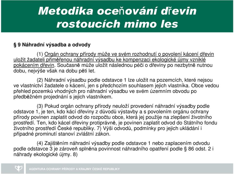 (2) Náhradní výsadbu podle odstavce 1 lze uložit na pozemcích, které nejsou ve vlastnictví žadatele o kácení, jen s předchozím souhlasem jejich vlastníka.