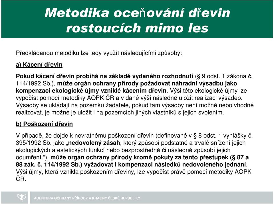 Výši této ekologické újmy lze vypočíst pomocí metodiky AOPK ČR a v dané výši následně uložit realizaci výsadeb.