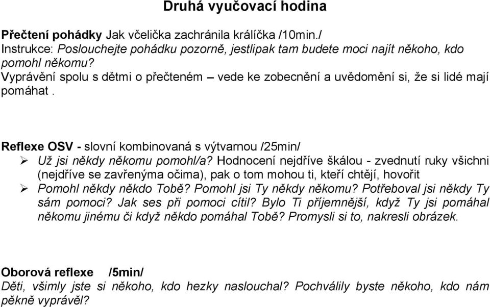 Hodnocení nejdříve škálou - zvednutí ruky všichni (nejdříve se zavřenýma očima), pak o tom mohou ti, kteří chtějí, hovořit Pomohl někdy někdo Tobě? Pomohl jsi Ty někdy někomu?