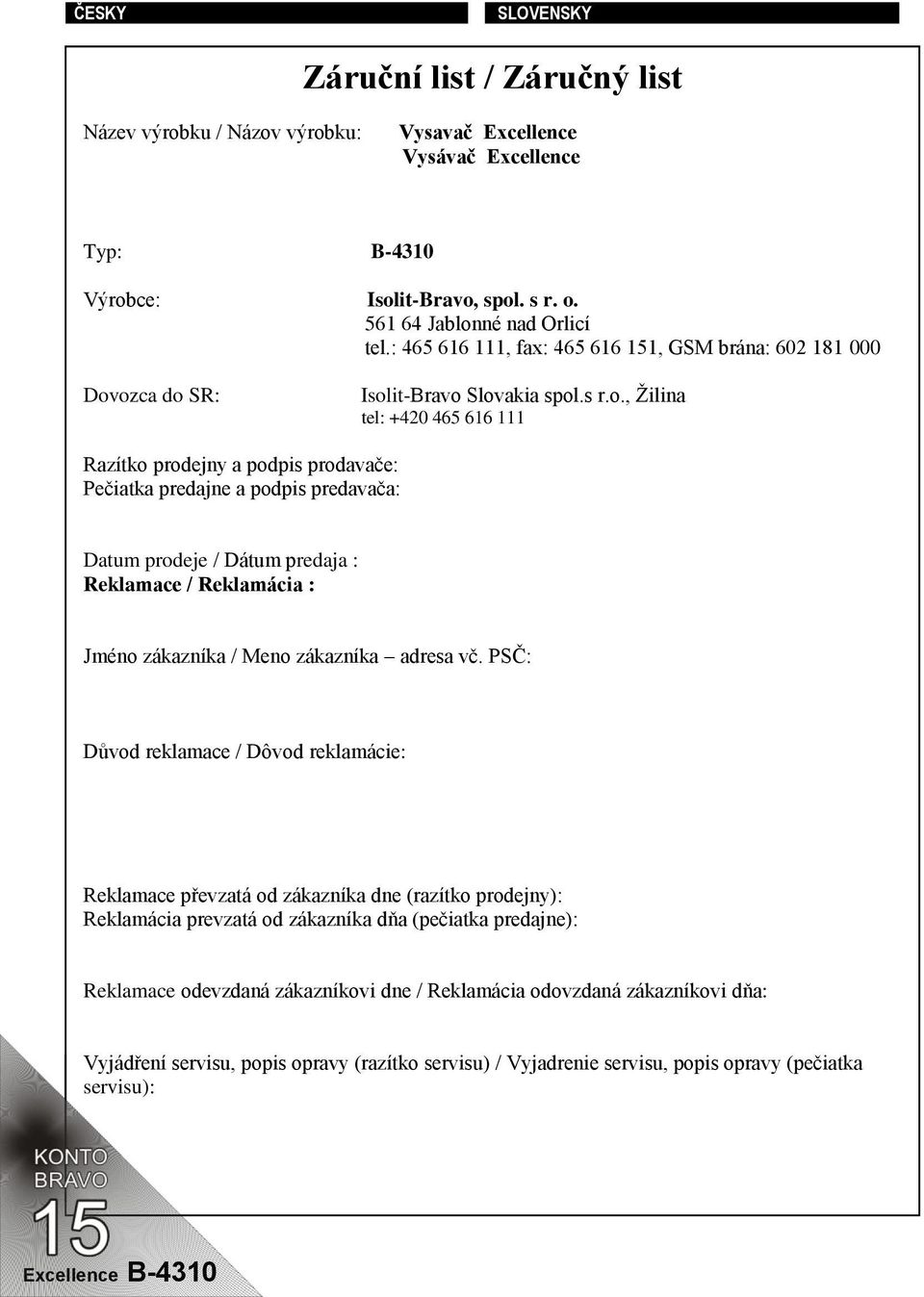 ozca do SR: Isolit-Bravo Slovakia spol.s r.o., Žilina tel: +420 465 616 111 Razítko prodejny a podpis prodavače: Pečiatka predajne a podpis predavača: Datum prodeje / Dátum predaja : Reklamace /