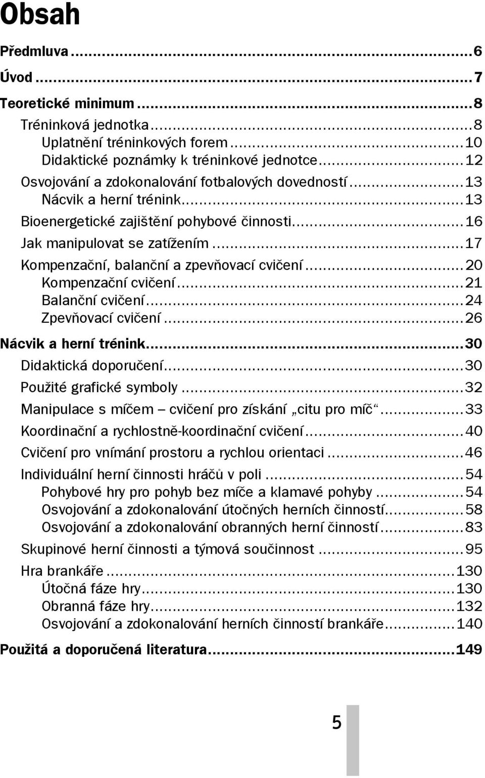 ..17 Kompenzační, balanční a zpevňovací cvičení...20 Kompenzační cvičení...21 Balanční cvičení...24 Zpevňovací cvičení...26 Nácvik a herní trénink...30 Didaktická doporučení.