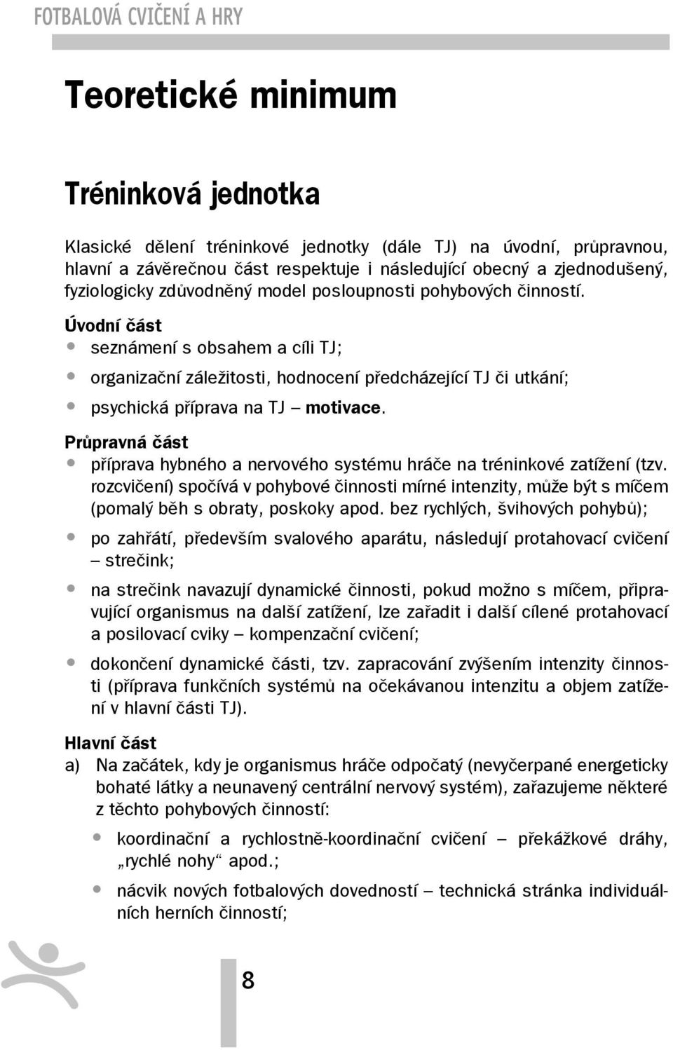 Úvodní část seznámení s obsahem a cíli TJ; organizační záležitosti, hodnocení předcházející TJ či utkání; psychická příprava na TJ motivace.