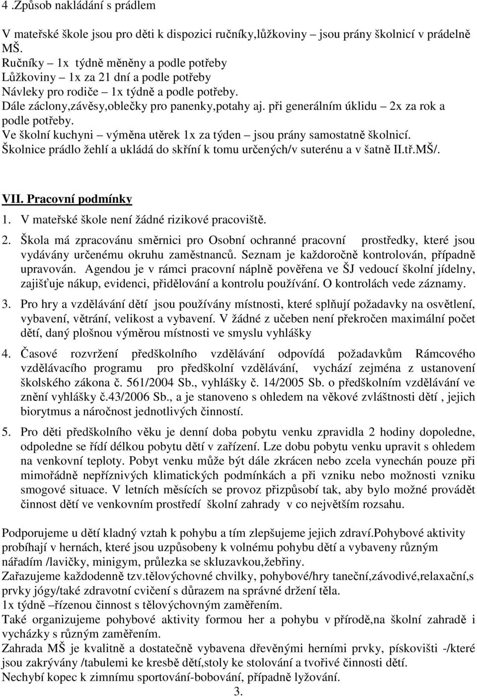 při generálním úklidu 2x za rok a podle potřeby. Ve školní kuchyni výměna utěrek 1x za týden jsou prány samostatně školnicí.