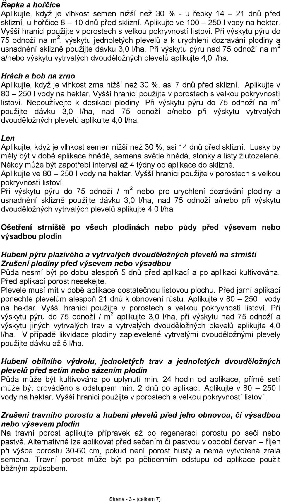 Při výskytu pýru do 75 odnoží na m 2, výskytu jednoletých plevelů a k urychlení dozrávání plodiny a usnadnění sklizně použijte dávku 3,0 l.