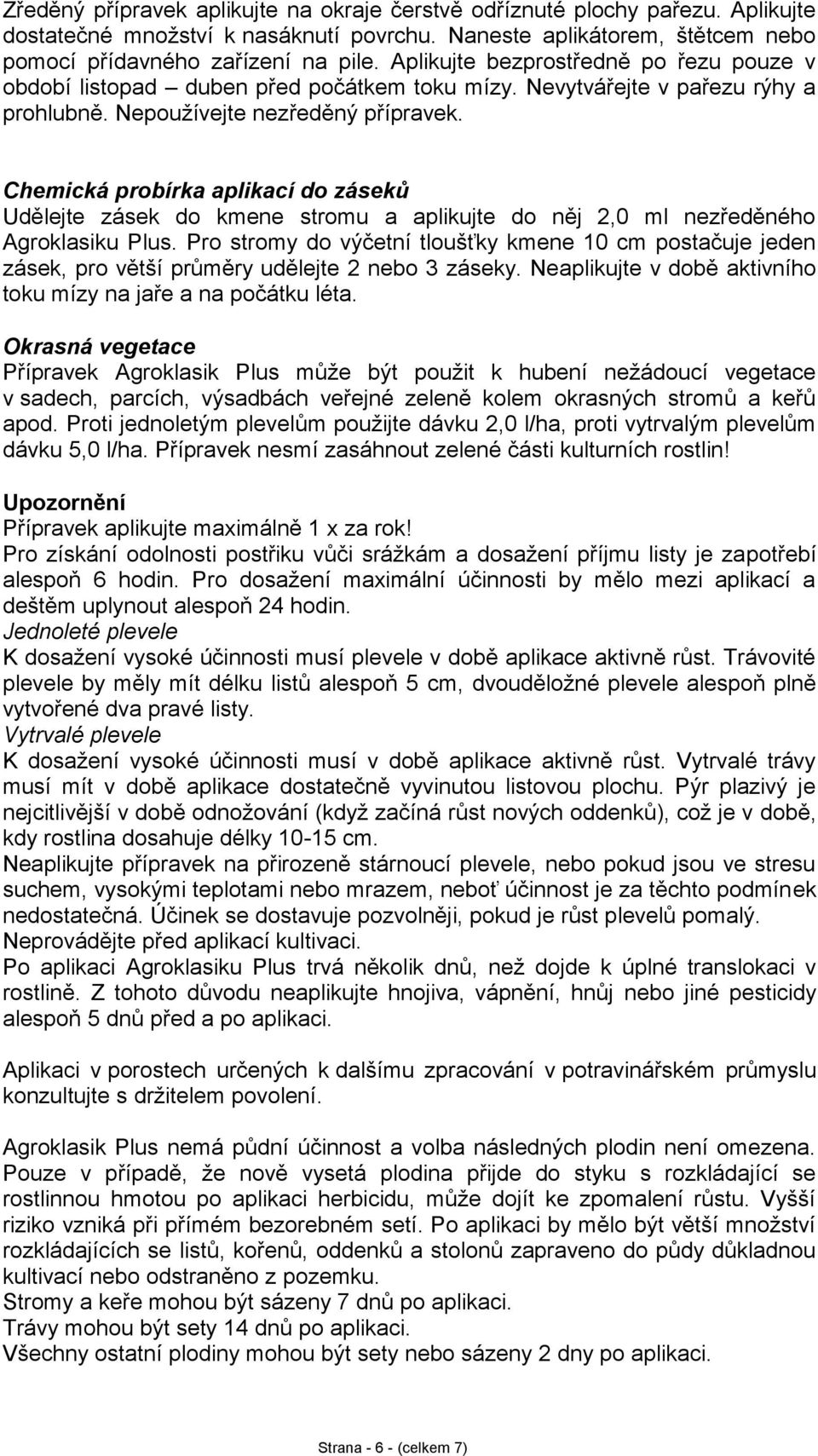 Chemická probírka aplikací do záseků Udělejte zásek do kmene stromu a aplikujte do něj 2,0 ml nezředěného Agroklasiku Plus.