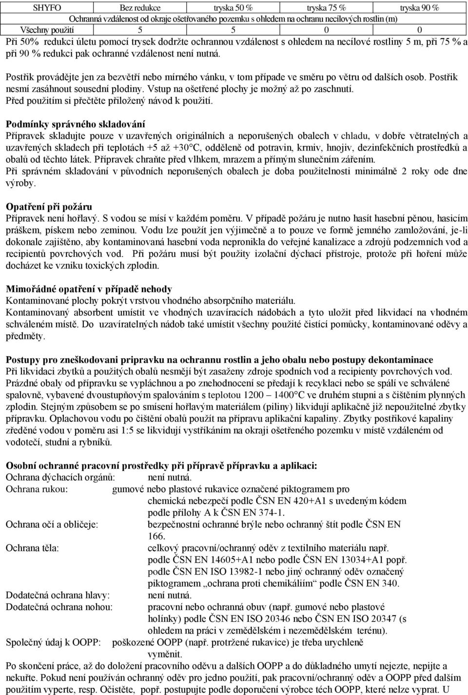 Postřik provádějte jen za bezvětří nebo mírného vánku, v tom případe ve směru po větru od dalších osob. Postřik nesmí zasáhnout sousední plodiny. Vstup na ošetřené plochy je možný až po zaschnutí.