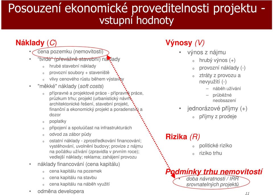 pradenství) a dzr pplatky připjení a spluúčast na infrastrukturách dvd za zábr půdy statní náklady - zprstředkvání financvání; vystěhvání, uvlnění budvy; prvize z nájmu na pčátku užívání (zpravidla v