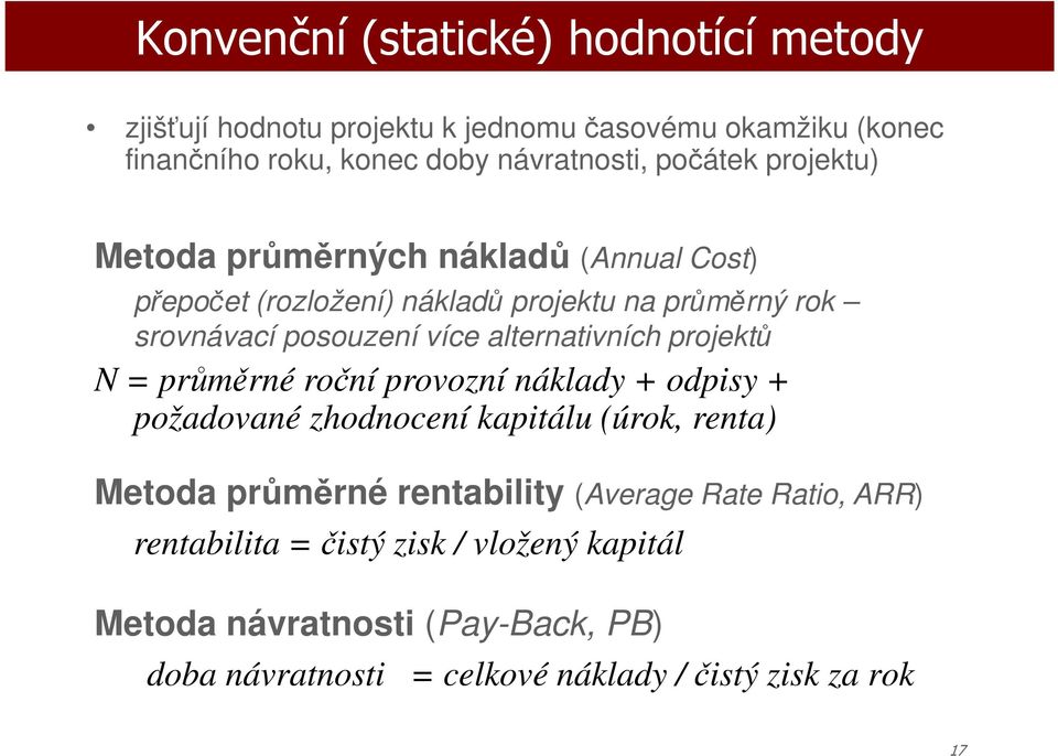 prjektů N = průměrné rční prvzní náklady + dpisy + pžadvané zhdncení kapitálu (úrk, renta) Metda průměrné rentability (Average Rate