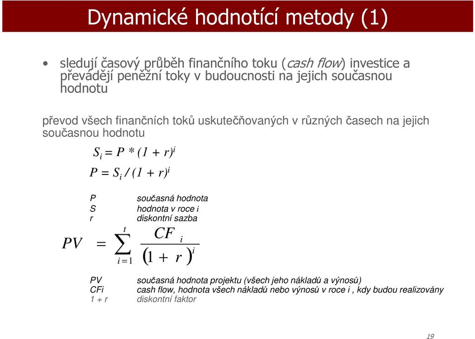 = P * (1 + r) i P = S i / (1 + r) i PV P S r = t sučasná hdnta hdnta v rce i diskntní sazba CF ( r ) i = 1 1 + i i PV sučasná