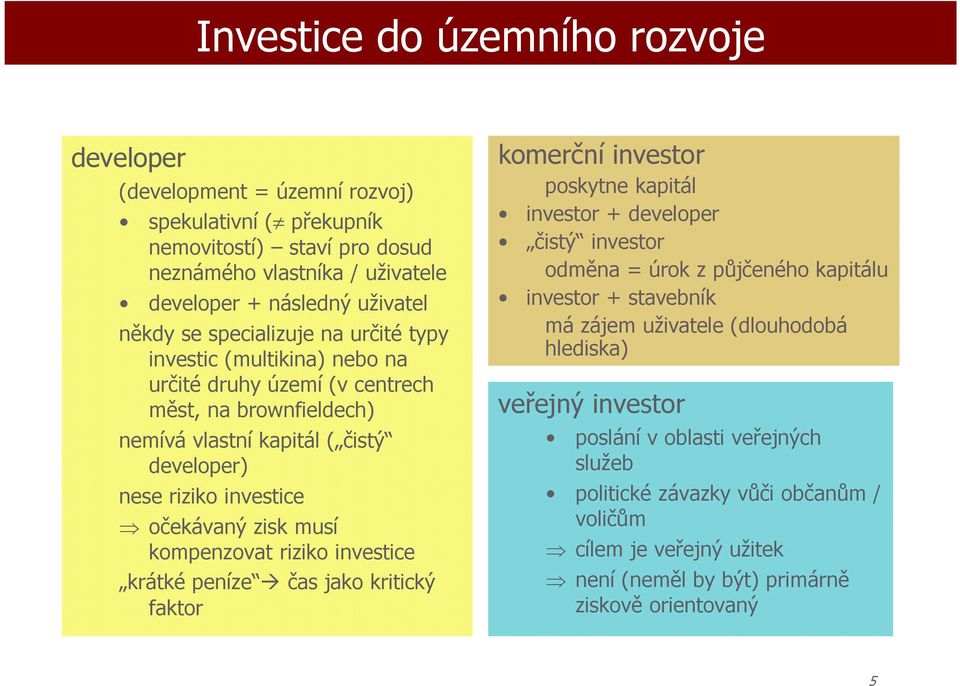 musí kmpenzvat rizik investice krátké peníze čas jak kritický faktr kmerční investr pskytne kapitál investr + develper čistý investr dměna = úrk z půjčenéh kapitálu investr + stavebník