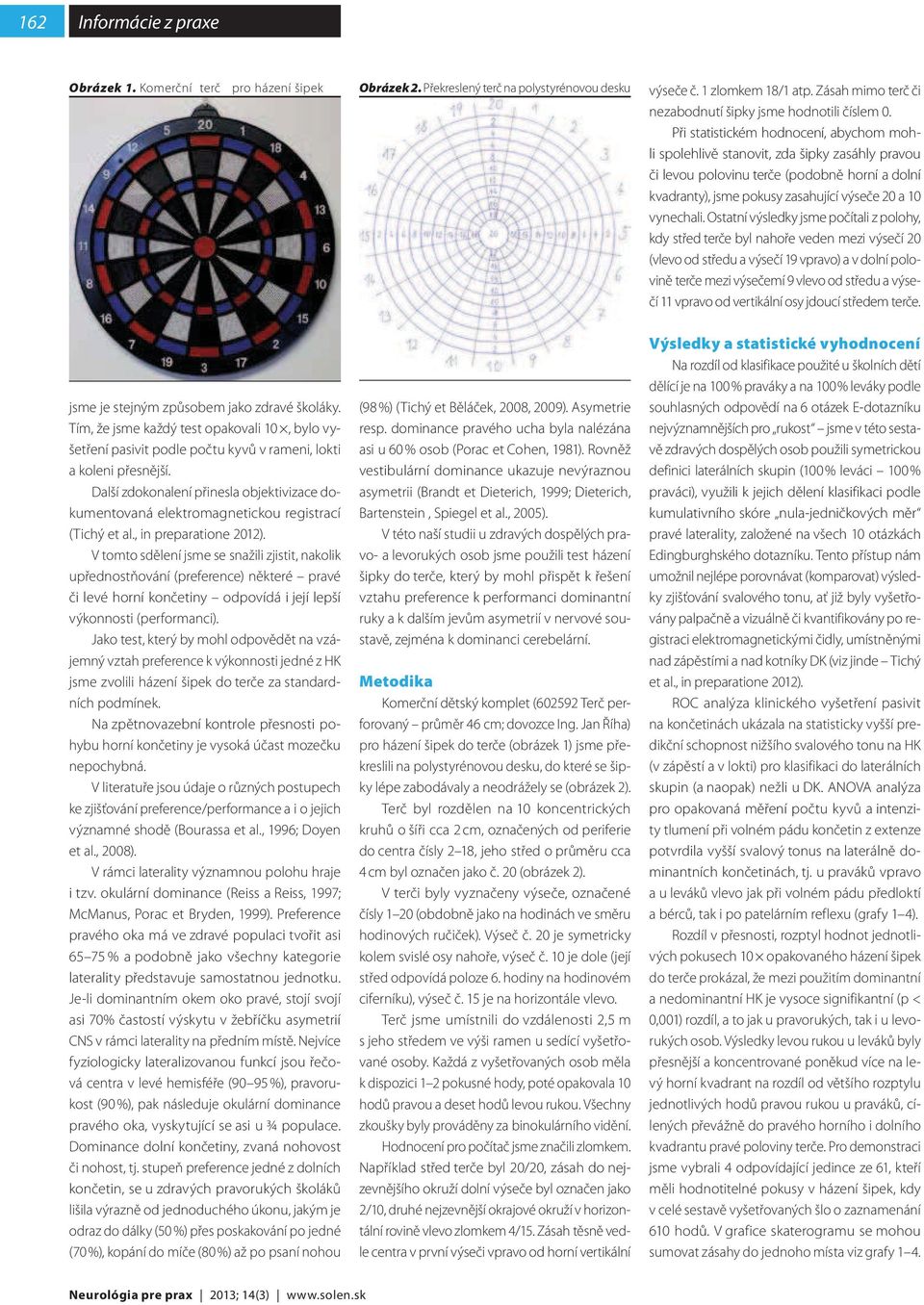 Další zdokonalení přinesla objektivizace dokumentovaná elektromagnetickou registrací (Tichý et al., in preparatione 01).