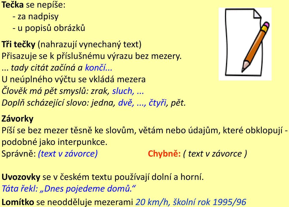 .., čtyři, pět. Závorky Píší se bez mezer těsně ke slovům, větám nebo údajům, které obklopují - podobné jako interpunkce.