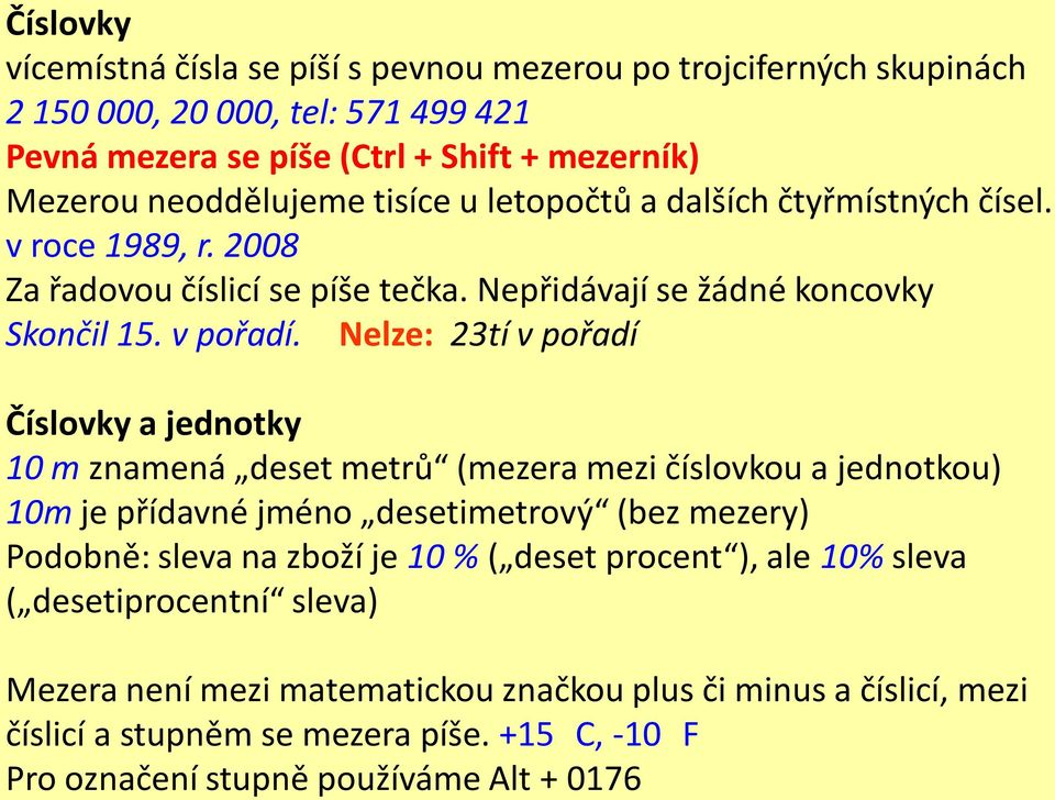 Nelze: 23tí v pořadí Číslovky a jednotky 10 m znamená deset metrů (mezera mezi číslovkou a jednotkou) 10m je přídavné jméno desetimetrový (bez mezery) Podobně: sleva na zboží je 10 %