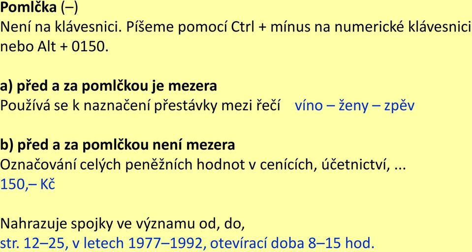 a) před a za pomlčkou je mezera Používá se k naznačení přestávky mezi řečí víno ženy zpěv b)