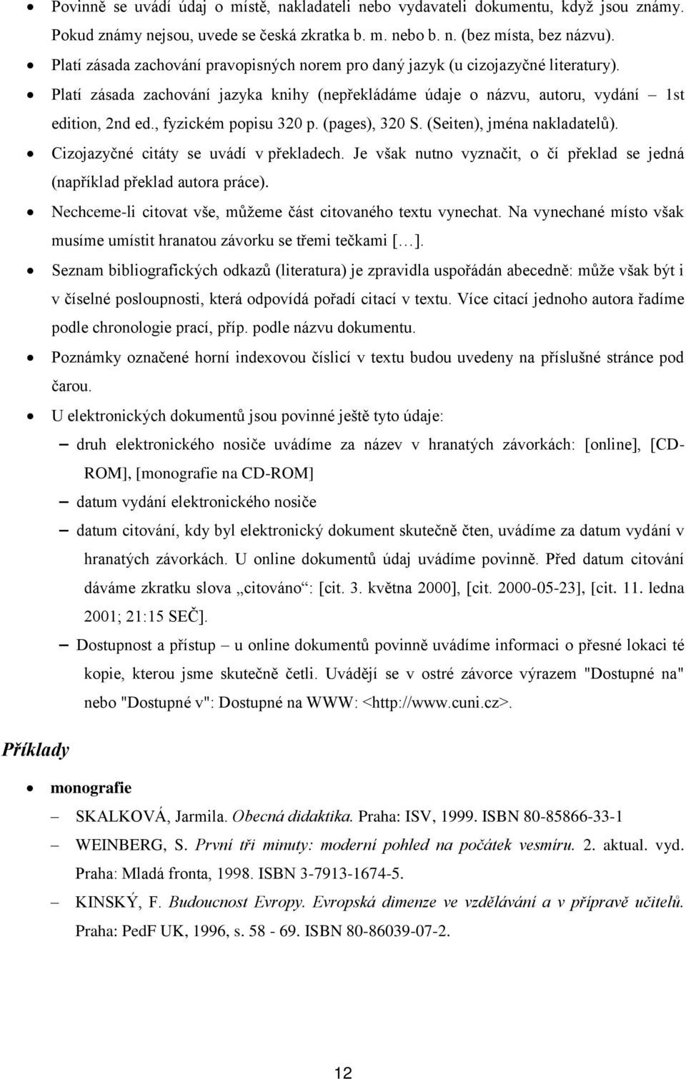 , fyzickém popisu 320 p. (pages), 320 S. (Seiten), jména nakladatelů). Cizojazyčné citáty se uvádí v překladech. Je však nutno vyznačit, o čí překlad se jedná (například překlad autora práce).