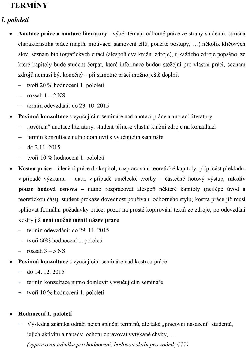 seznam bibliografických citací (alespoň dva knižní zdroje), u každého zdroje popsáno, ze které kapitoly bude student čerpat, které informace budou stěžejní pro vlastní práci, seznam zdrojů nemusí být