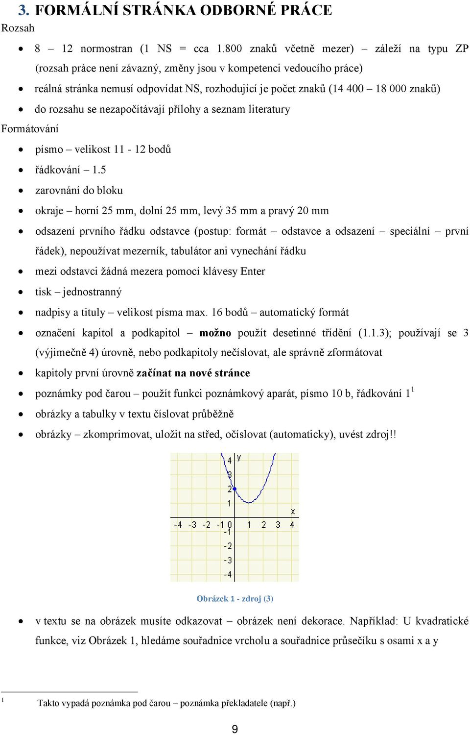 rozsahu se nezapočítávají přílohy a seznam literatury Formátování písmo velikost 11-12 bodů řádkování 1.
