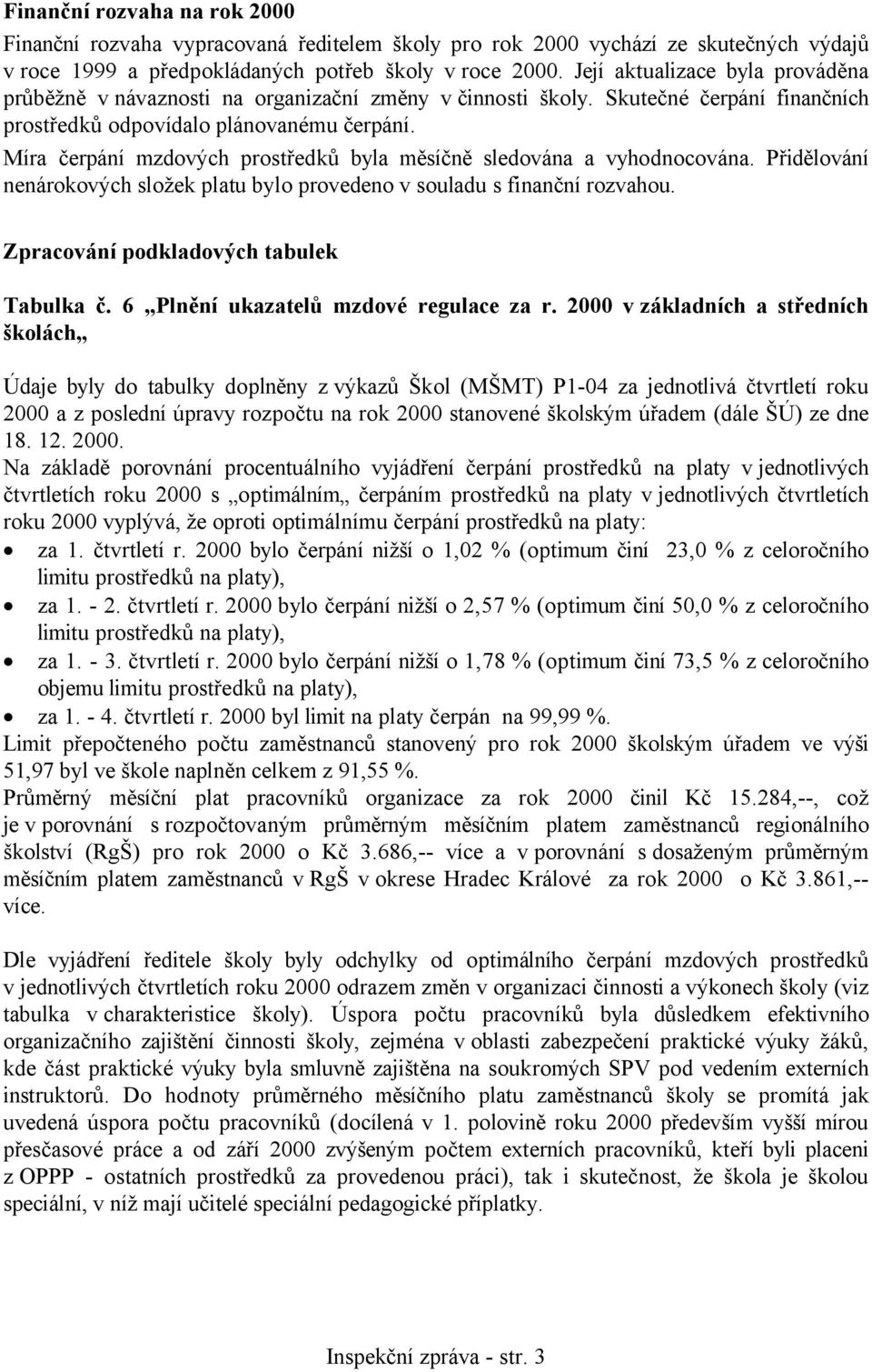 Míra čerpání mzdových prostředků byla měsíčně sledována a vyhodnocována. Přidělování nenárokových složek platu bylo provedeno v souladu s finanční rozvahou. Zpracování podkladových tabulek Tabulka č.