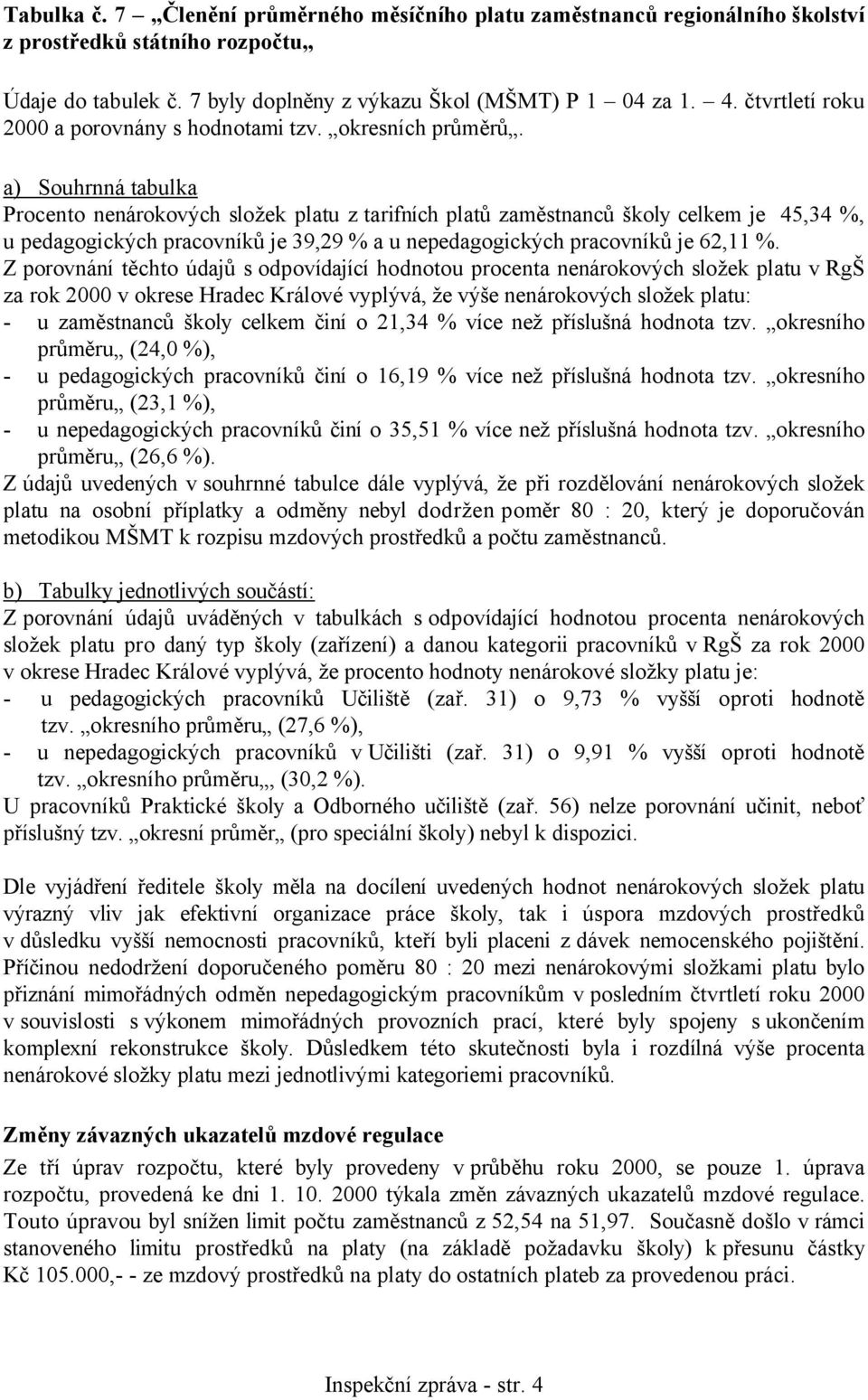 a) Souhrnná tabulka Procento nenárokových složek platu z tarifních platů zaměstnanců školy celkem je 45,34 %, u pedagogických pracovníků je 39,29 % a u nepedagogických pracovníků je 62,11 %.