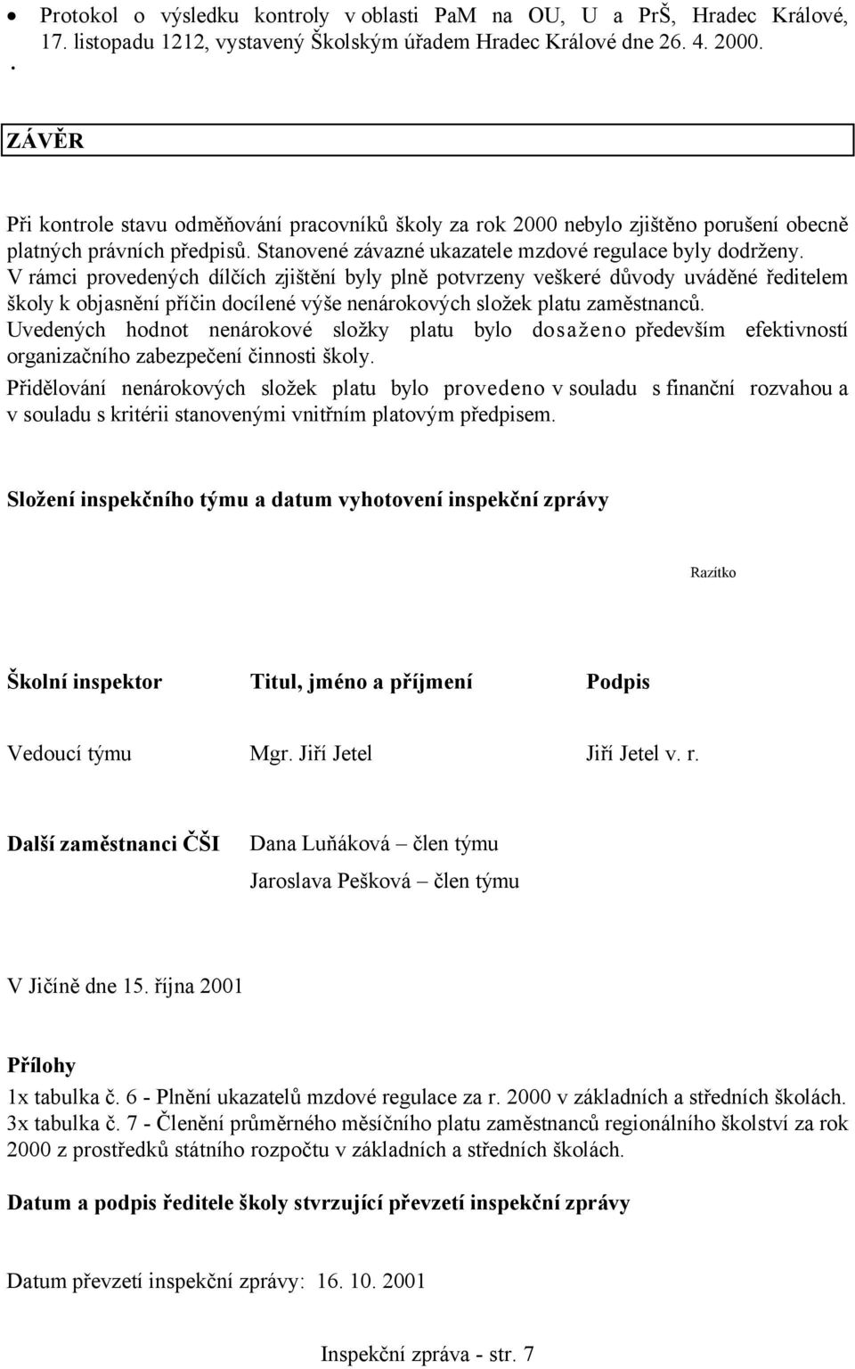 V rámci provedených dílčích zjištění byly plně potvrzeny veškeré důvody uváděné ředitelem školy k objasnění příčin docílené výše nenárokových složek platu zaměstnanců.