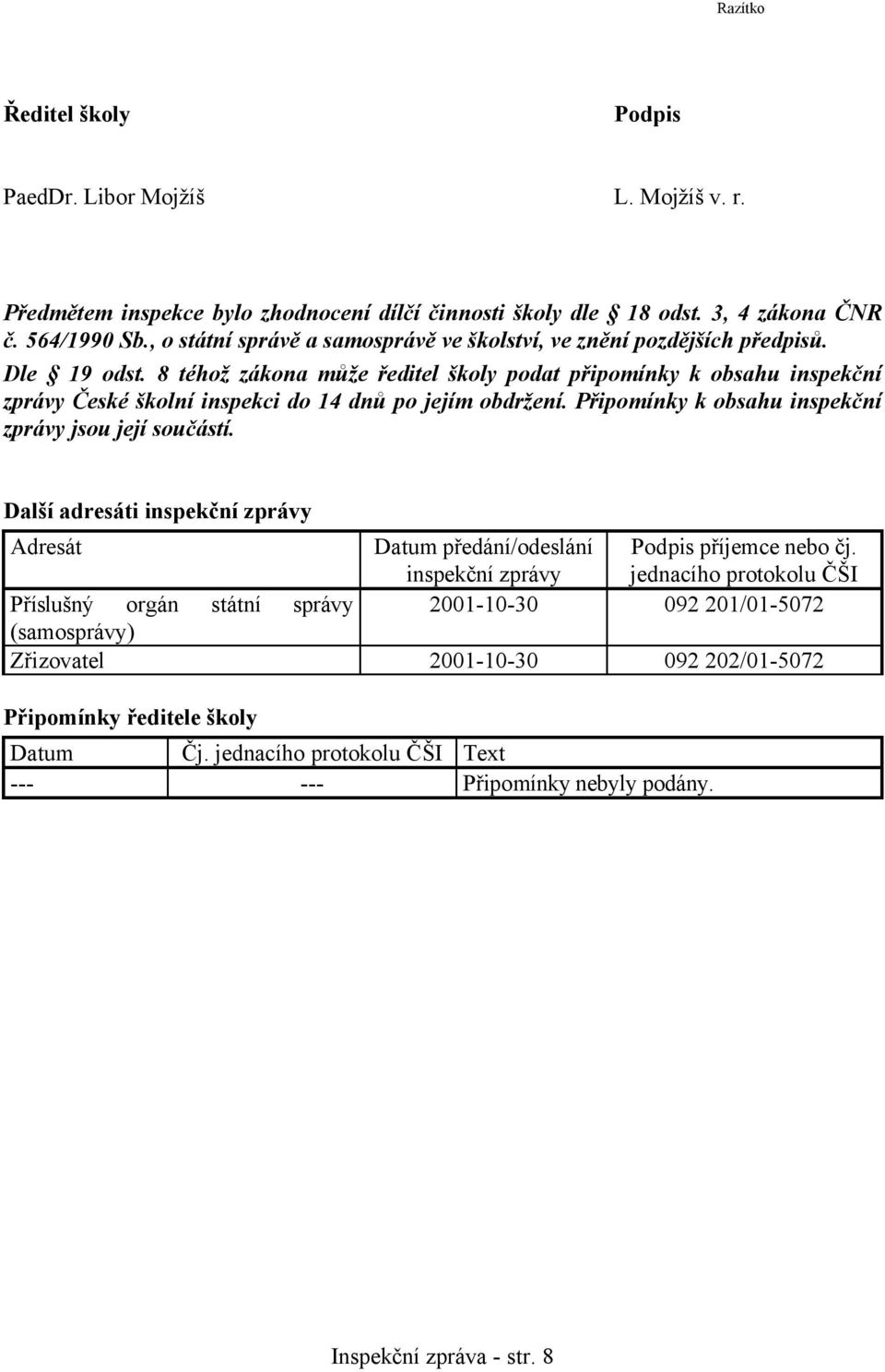 8 téhož zákona může ředitel školy podat připomínky k obsahu inspekční zprávy České školní inspekci do 14 dnů po jejím obdržení. Připomínky k obsahu inspekční zprávy jsou její součástí.