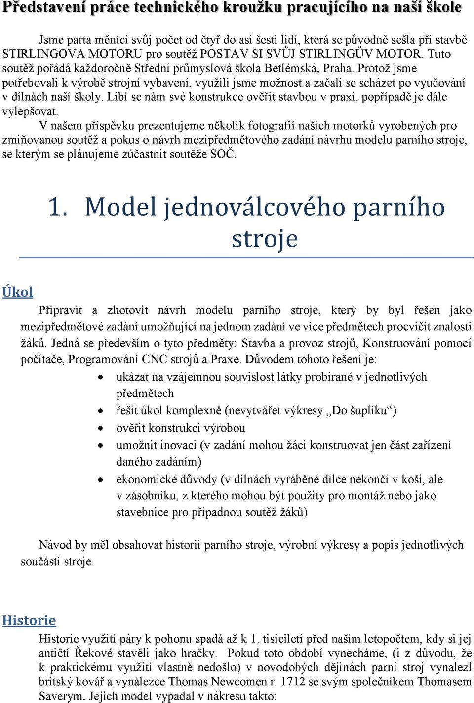 Protož jsme potřebovali k výrobě strojní vybavení, využili jsme možnost a začali se scházet po vyučování v dílnách naší školy.