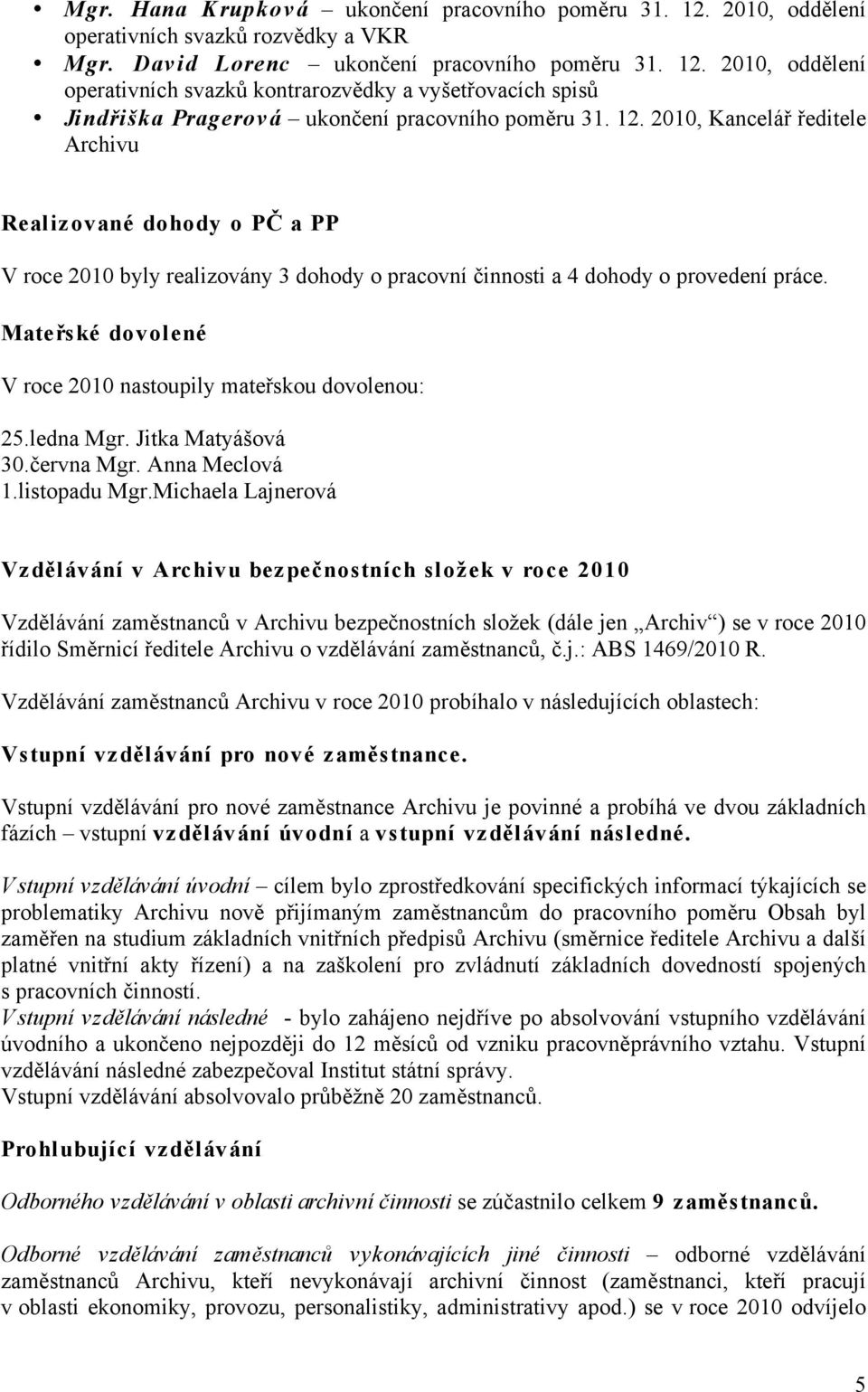Mateřské dovolené V roce 2010 nastoupily mateřskou dovolenou: 25.ledna Mgr. Jitka Matyášová 30.června Mgr. Anna Meclová 1.listopadu Mgr.