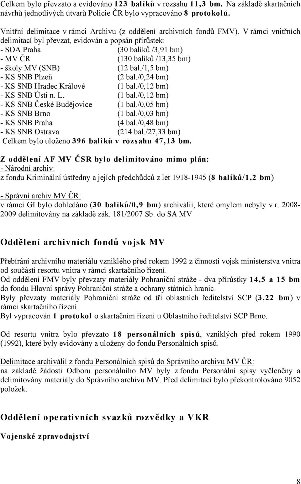 V rámci vnitřních delimitací byl převzat, evidován a popsán přírůstek: - SOA Praha (30 balíků /3,91 bm) - MV ČR (130 balíků /13,35 bm) - školy MV (SNB) (12 bal./1,5 bm) - KS SNB Plzeň (2 bal.
