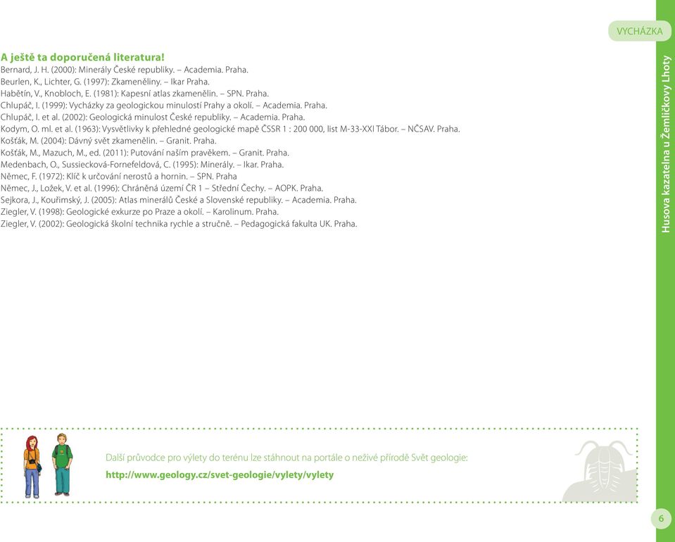 Academia. Praha. Kodym, O. ml. et al. (1963): Vysvětlivky k přehledné geologické mapě ČSSR 1 : 200 000, list M-33-XXI Tábor. NČSAV. Praha. Košťák, M. (2004): Dávný svět zkamenělin. Granit. Praha. Košťák, M., Mazuch, M.