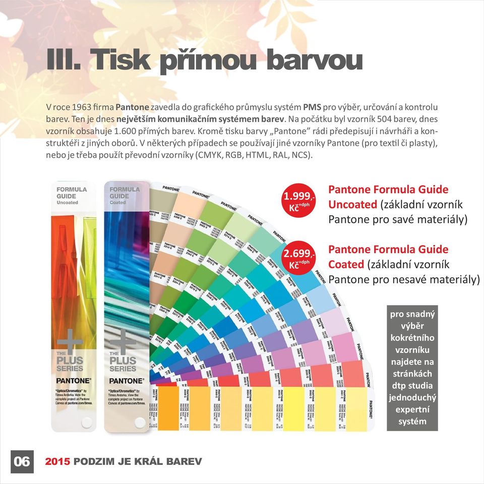 V některých případech se používají jiné vzorníky Pantone (pro tex l či plasty), nebo je třeba použít převodní vzorníky (CMYK, RGB, HTML, RAL, NCS). 1.999,- 2.