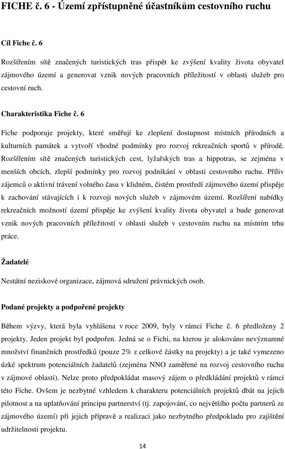 Charakteristika Fiche č. 6 Fiche podporuje projekty, které směřují ke zlepšení dostupnost místních přírodních a kulturních památek a vytvoří vhodné podmínky pro rozvoj rekreačních sportů v přírodě.