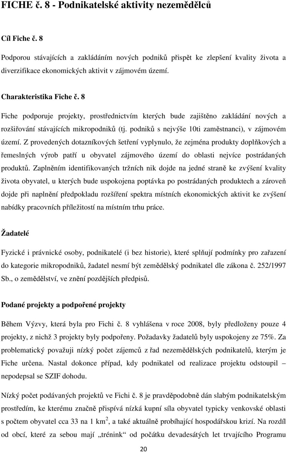 8 Fiche podporuje projekty, prostřednictvím kterých bude zajištěno zakládání nových a rozšiřování stávajících mikropodniků (tj. podniků s nejvýše 10ti zaměstnanci), v zájmovém území.