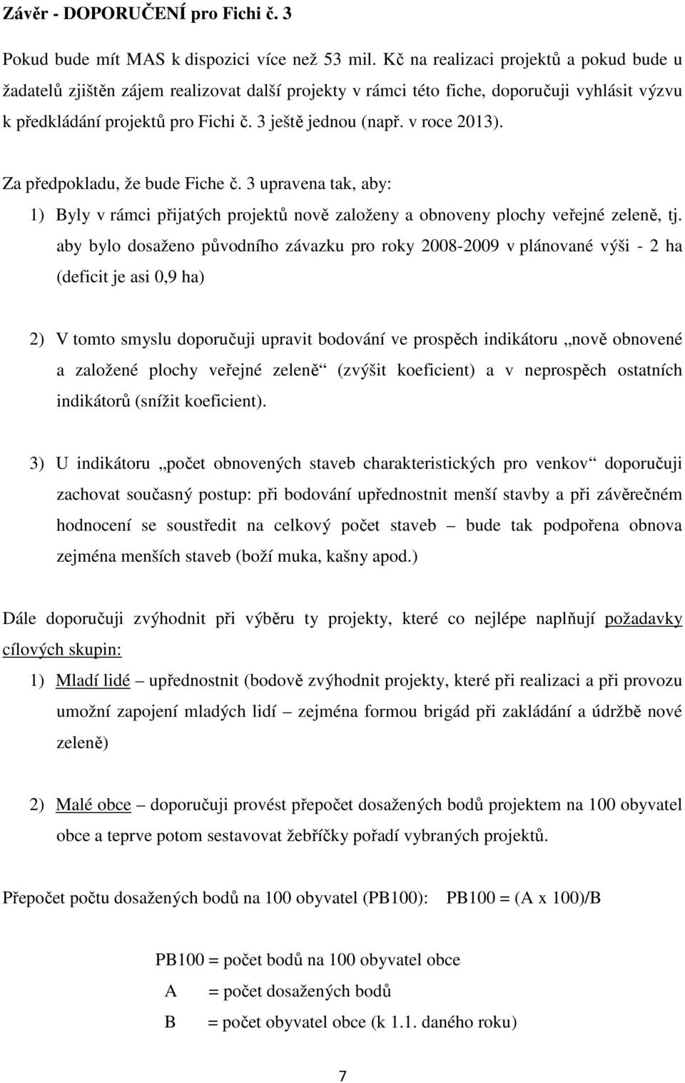 v roce 2013). Za předpokladu, že bude Fiche č. 3 upravena tak, aby: 1) Byly v rámci přijatých projektů nově založeny a obnoveny plochy veřejné zeleně, tj.