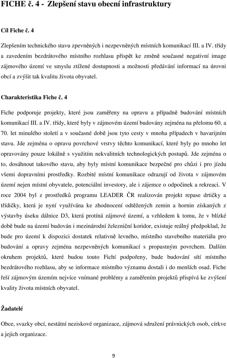 kvalitu života obyvatel. Charakteristika Fiche č. 4 Fiche podporuje projekty, které jsou zaměřeny na opravu a případně budování místních komunikací III. a IV.