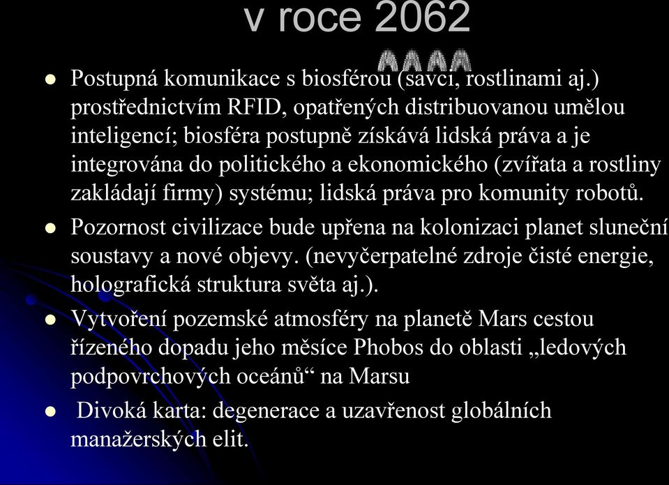 rostliny zakládají firmy) systému; lidská práva pro komunity robotů. Pozornost civilizace bude upřena na kolonizaci planet sluneční soustavy a nové objevy.